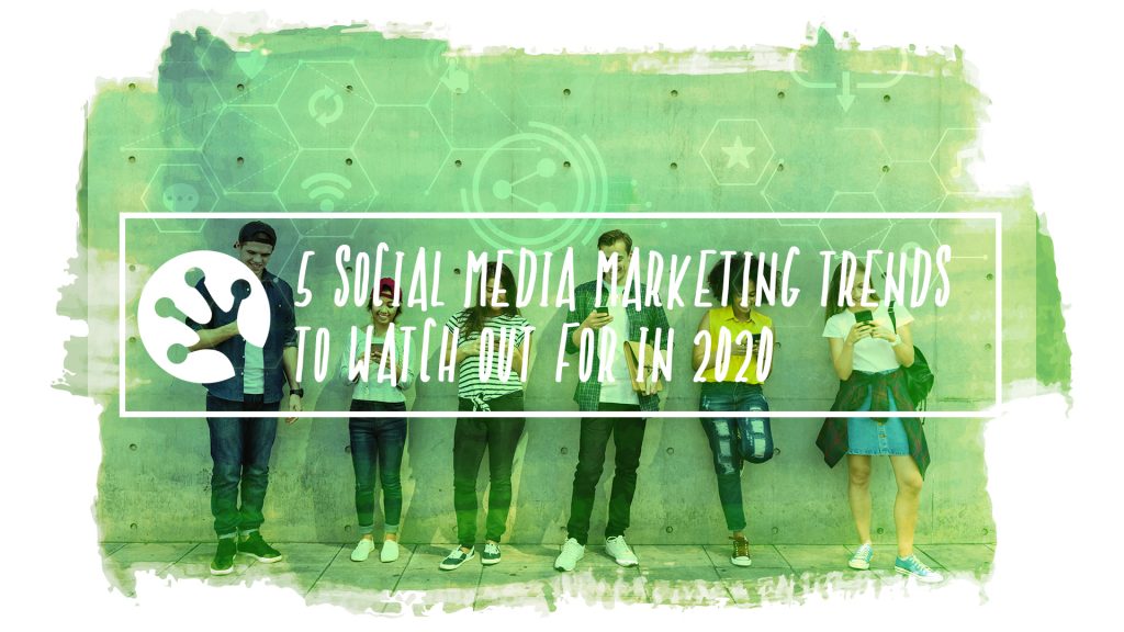 5 Social Media Marketing Trends to Watch Out for in 2020